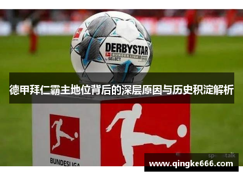 德甲拜仁霸主地位背后的深层原因与历史积淀解析