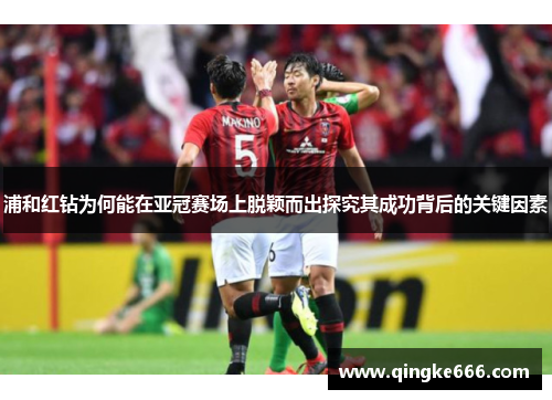 浦和红钻为何能在亚冠赛场上脱颖而出探究其成功背后的关键因素 浦和红钻为何能在亚冠赛场上脱颖而出探究其成功背后的关键因素